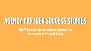 White text on a yellow background read: Agency Partner Success Stories. UWGFR funded programs make our community a better place to live, work, and play.